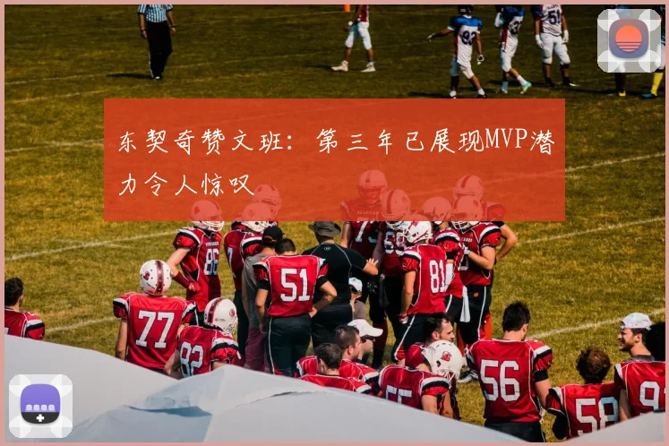 东契奇赞文班：第三年已展现MVP潜力令人惊叹